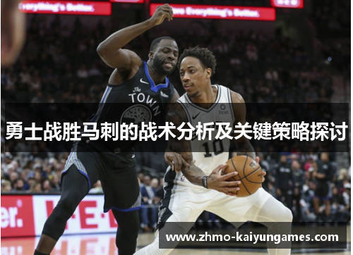 勇士战胜马刺的战术分析及关键策略探讨 勇士战胜马刺的战术分析及关键策略探讨