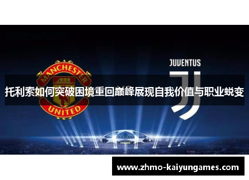 托利索如何突破困境重回巅峰展现自我价值与职业蜕变