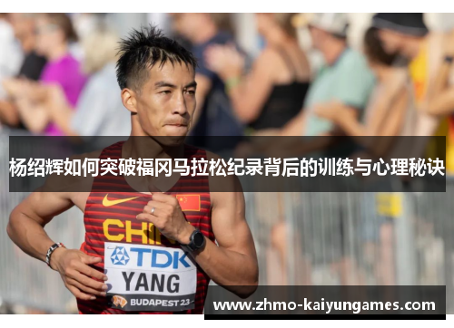 杨绍辉如何突破福冈马拉松纪录背后的训练与心理秘诀