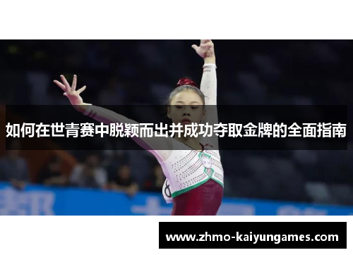 如何在世青赛中脱颖而出并成功夺取金牌的全面指南 如何在世青赛中脱颖而出并成功夺取金牌的全面指南