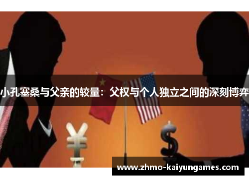小孔塞桑与父亲的较量：父权与个人独立之间的深刻博弈