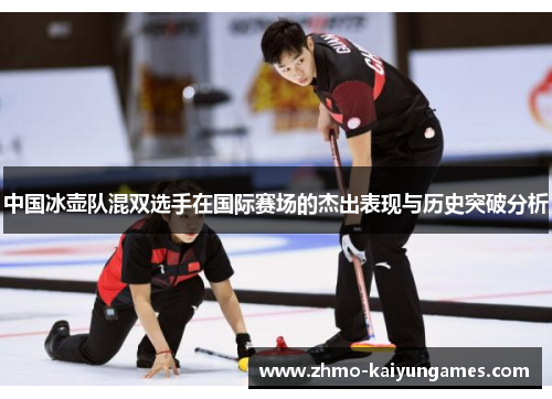 中国冰壶队混双选手在国际赛场的杰出表现与历史突破分析