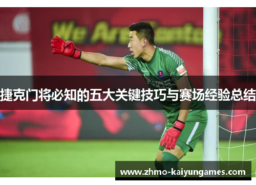 捷克门将必知的五大关键技巧与赛场经验总结 捷克门将必知的五大关键技巧与赛场经验总结