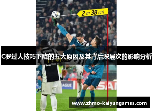 C罗过人技巧下降的五大原因及其背后深层次的影响分析