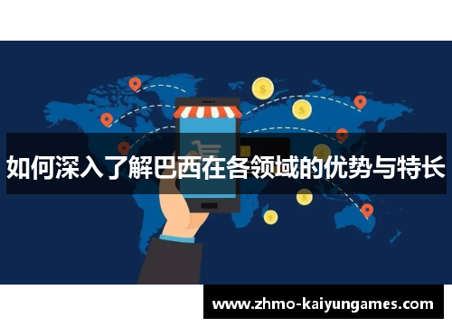 如何深入了解巴西在各领域的优势与特长