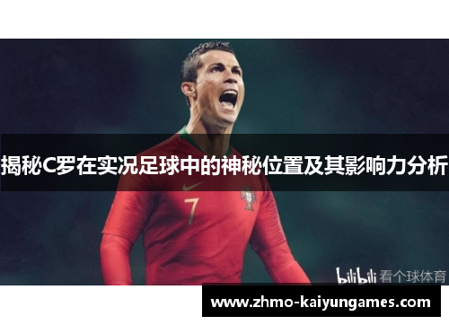 揭秘C罗在实况足球中的神秘位置及其影响力分析
