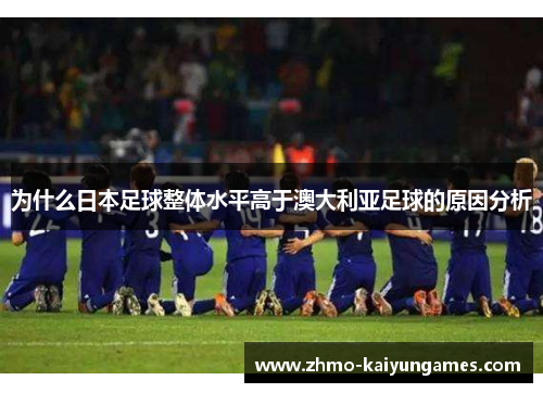 为什么日本足球整体水平高于澳大利亚足球的原因分析