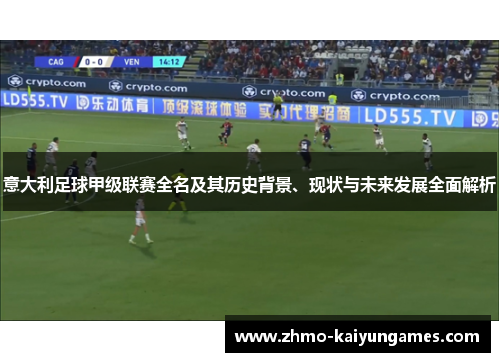 意大利足球甲级联赛全名及其历史背景、现状与未来发展全面解析