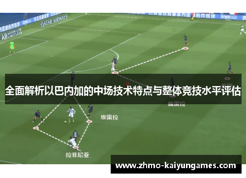 全面解析以巴内加的中场技术特点与整体竞技水平评估 全面解析以巴内加的中场技术特点与整体竞技水平评估