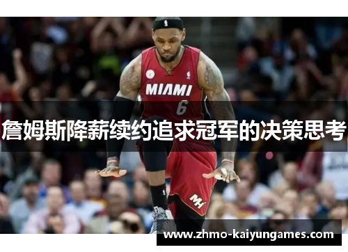 詹姆斯降薪续约追求冠军的决策思考 詹姆斯降薪续约追求冠军的决策思考