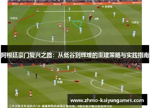 阿根廷豪门复兴之路:从低谷到辉煌的重建策略与实践指南 阿根廷豪门复兴之路:从低谷到辉煌的重建策略与实践指南