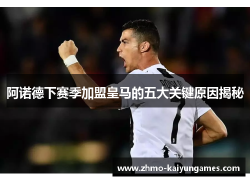 阿诺德下赛季加盟皇马的五大关键原因揭秘 阿诺德下赛季加盟皇马的五大关键原因揭秘