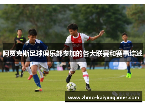 阿贾克斯足球俱乐部参加的各大联赛和赛事综述 阿贾克斯足球俱乐部参加的各大联赛和赛事综述