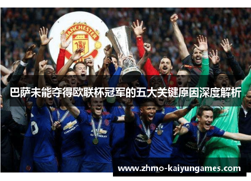 巴萨未能夺得欧联杯冠军的五大关键原因深度解析 巴萨未能夺得欧联杯冠军的五大关键原因深度解析