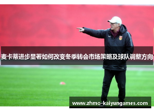 麦卡蒂进步显著如何改变冬季转会市场策略及球队调整方向