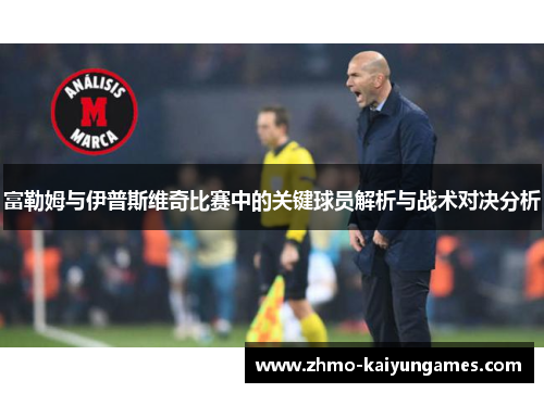 富勒姆与伊普斯维奇比赛中的关键球员解析与战术对决分析