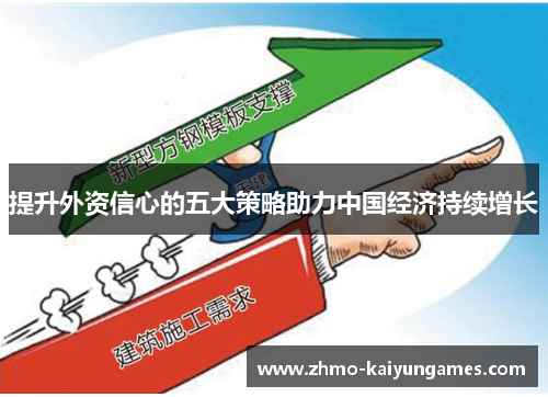 提升外资信心的五大策略助力中国经济持续增长 提升外资信心的五大策略助力中国经济持续增长