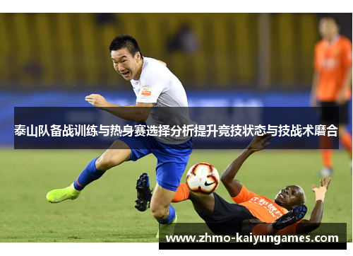 泰山队备战训练与热身赛选择分析提升竞技状态与技战术磨合